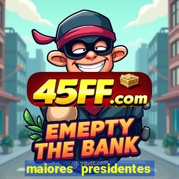 maiores presidentes do brasil